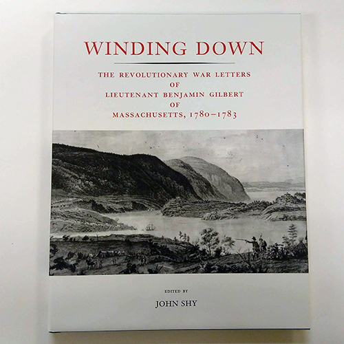 Winding Down: The Revolutionary War Letters of Lieutenant Benjamin Gilbert of Massachusetts, 1780-1783