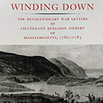 Click here for more information about Winding Down: The Revolutionary War Letters of Lieutenant Benjamin Gilbert of Massachusetts, 1780-1783